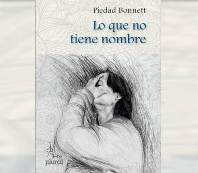 Siempre habrá poesía: Lo que no tiene nombre de Piedad Bonnett
